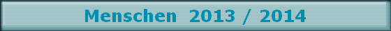 Menschen  2013 / 2014